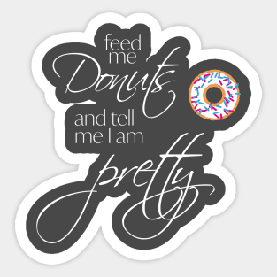 Feed me Donuts and Tell me I'm Pretty Sticker